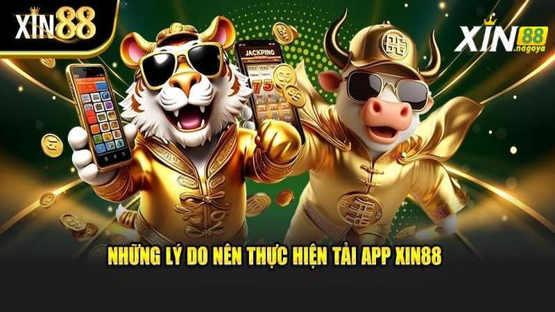 Vì sao bạn nên tải App Xin88?